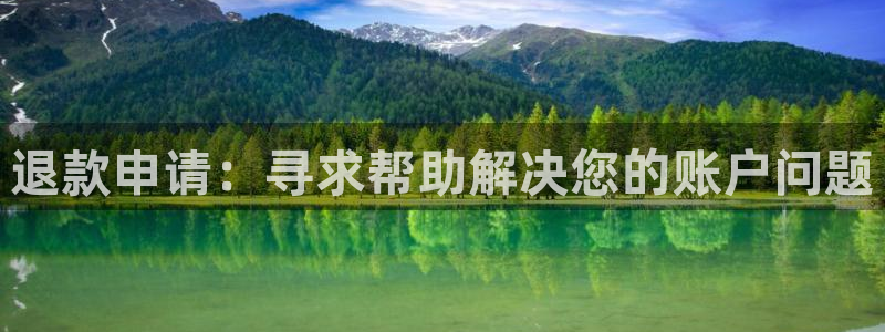 亿万28官网注册地址：退款申请：寻求帮助解决您的账户问题
